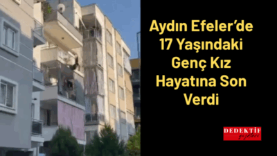 Aydın’ın Efeler ilçesinde 17 yaşındaki Z.N.A., ailesiyle yaşadığı apartmanın 3.