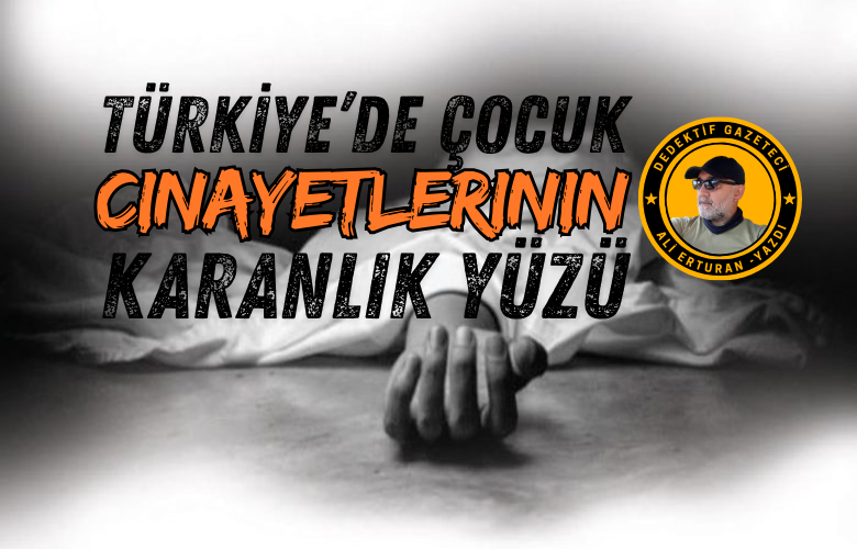 Son yıllarda çocuk cinayetleri toplumun en derin yaralarından biri haline