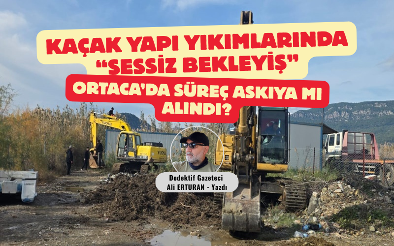 Ortaca’da kaçak yapılarla mücadele kapsamında başlatılan yıkım sürecinde belirsizlik artarak