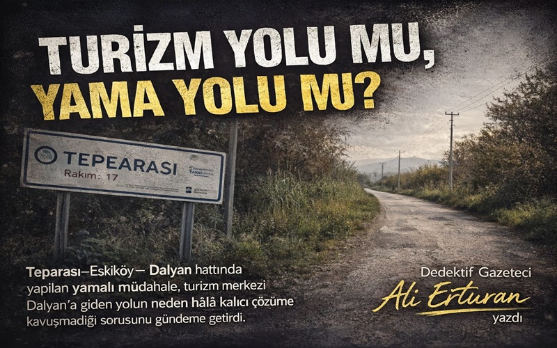 Teparası–Eskiköy–Dalyan hattında yapılan yamalı müdahale, turizm merkezi Dalyan’a giden yolun