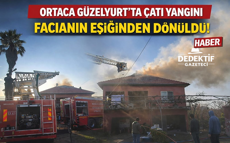 Muğla’nın Ortaca ilçesine bağlı Güzelyurt Mahallesi’nde akşam saatlerinde çıkan çatı