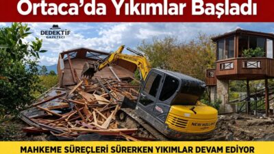 Muğla’nın Ortaca ilçesinde kaçak ve ruhsatsız yapılara yönelik yıkım sürecinde