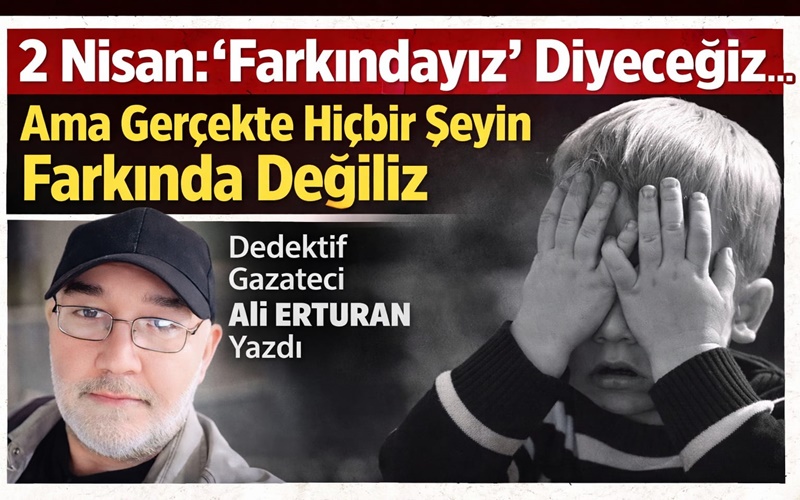 Bu gün 2 Nisan. Takvim yine aynı şeyi söylüyor: Otizm