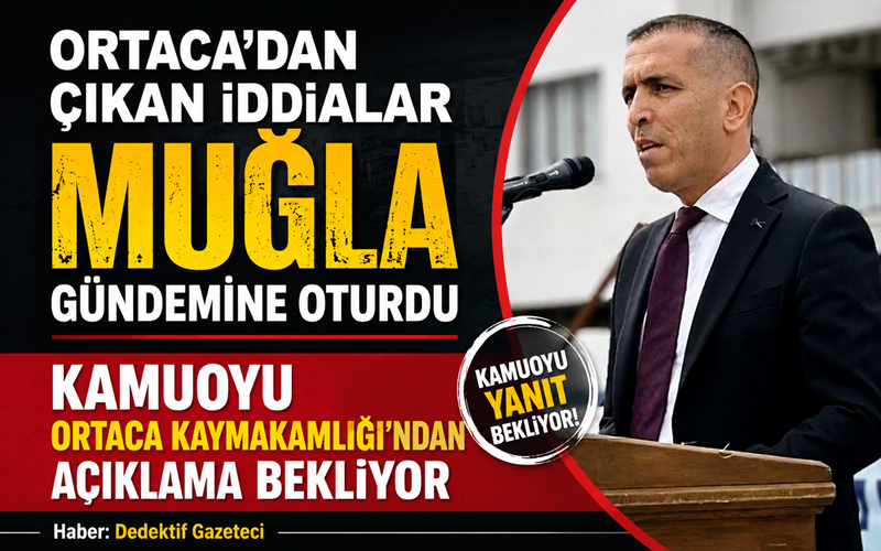 Ortaca’da günün en çok konuşulan konusu haline gelen ve kamuoyunda