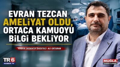Ortaca Belediye Başkanı Evran Tezcan’ın bir süre önce ameliyat geçirdiği,